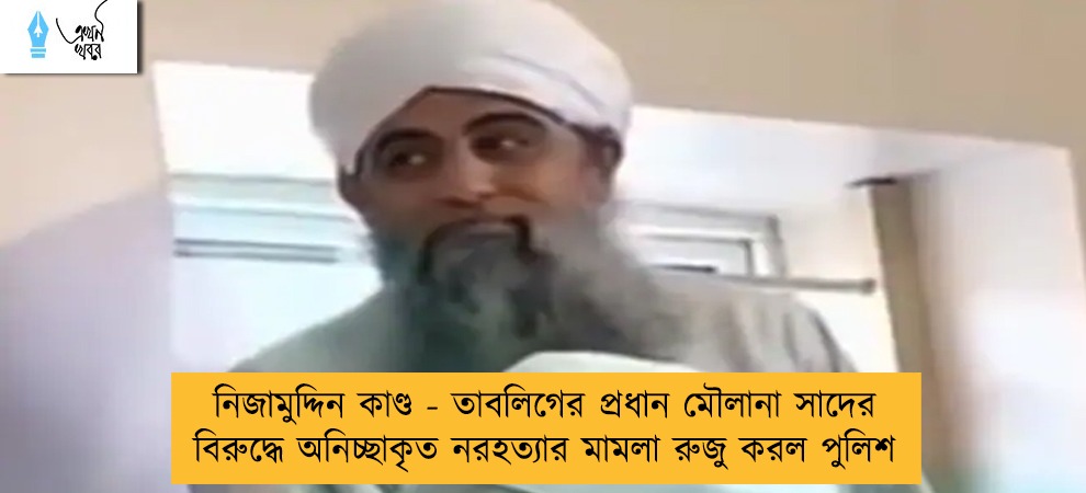 নিজামুদ্দিন কাণ্ড - তাবলিগের প্রধান মৌলানা সাদের বিরুদ্ধে অনিচ্ছাকৃত নরহত্যার মামলা রুজু করল পুলিশ