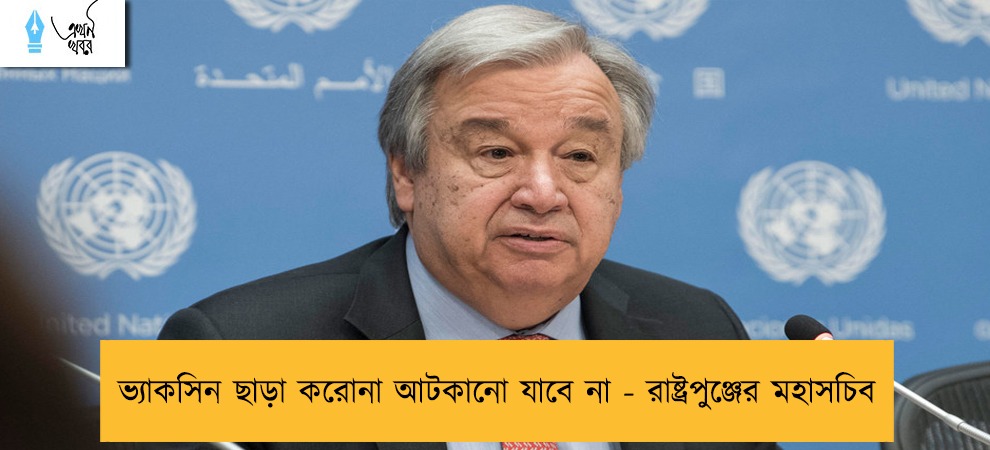 ভ্যাকসিন ছাড়া করোনা আটকানো যাবে না - রাষ্ট্রপুঞ্জের মহাসচিব