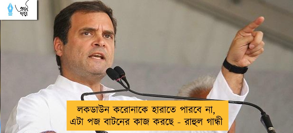 লকডাউন করোনাকে হারাতে পারবে না, এটা পজ বাটনের কাজ করছে - রাহুল গান্ধী
