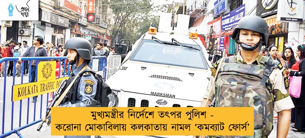 মুখ্যমন্ত্রীর নির্দেশে তৎপর পুলিশ - করোনা মোকাবিলায় কলকাতায় নামল ‘কমব্যাট ফোর্স’