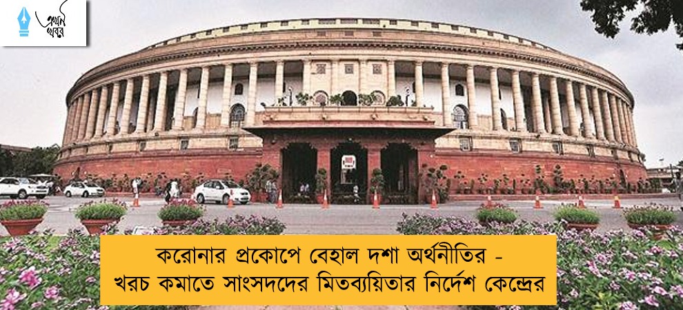 করোনার প্রকোপে বেহাল দশা অর্থনীতির - খরচ কমাতে সাংসদদের মিতব্যয়িতার নির্দেশ কেন্দ্রের