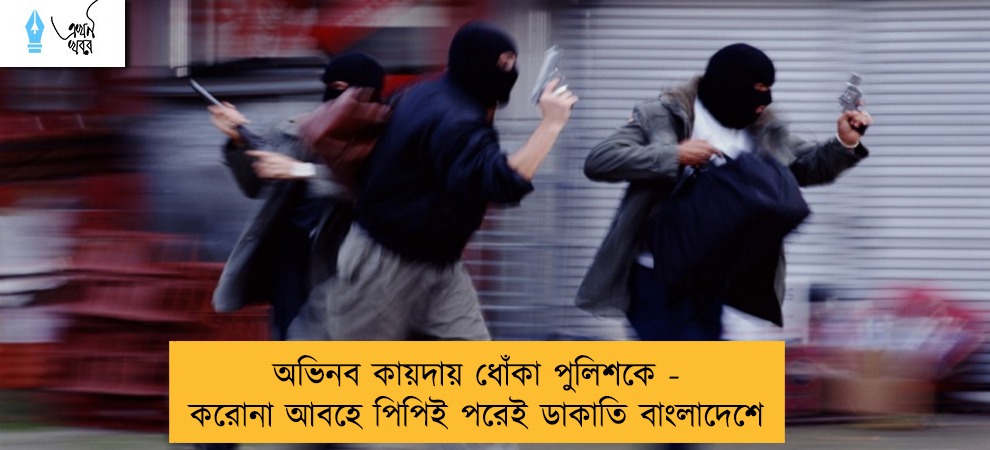 অভিনব কায়দায় ধোঁকা পুলিশকে - করোনা আবহে পিপিই পরেই ডাকাতি বাংলাদেশে