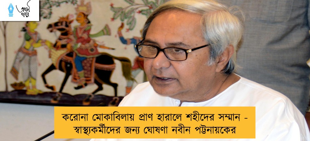 করোনা মোকাবিলায় প্রাণ হারালে শহীদের সম্মান - স্বাস্থ্যকর্মীদের জন্য ঘোষণা নবীন পট্টনায়কের