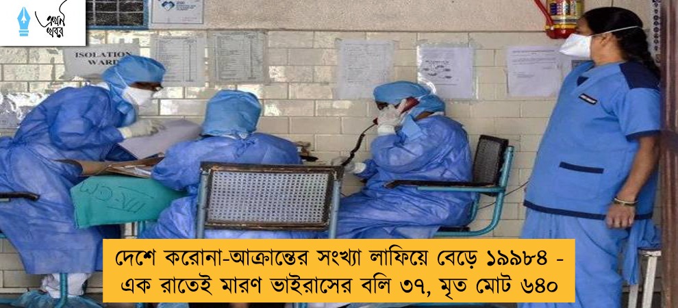 দেশে করোনা-আক্রান্তের সংখ্যা লাফিয়ে বেড়ে ১৯৯৮৪ - এক রাতেই মারণ ভাইরাসের বলি ৩৭, মৃত মোট ৬৪০