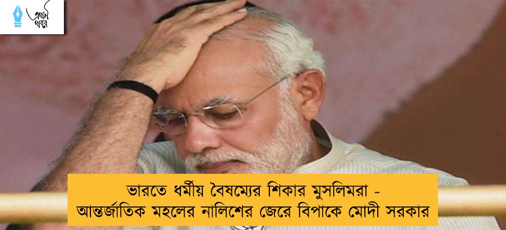ভারতে ধর্মীয় বৈষম্যের শিকার মুসলিমরা - আন্তর্জাতিক মহলের নালিশের জেরে বিপাকে মোদী সরকার
