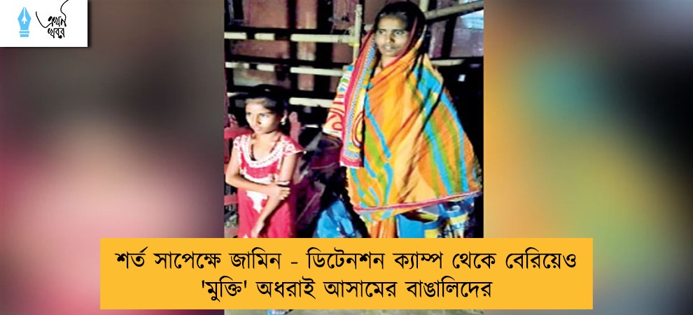 শর্ত সাপেক্ষে জামিন - ডিটেনশন ক্যাম্প থেকে বেরিয়েও 'মুক্তি' অধরাই আসামের বাঙালিদের