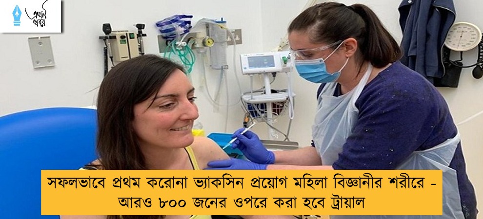 সফলভাবে প্রথম করোনা ভ্যাকসিন প্রয়োগ মহিলা বিজ্ঞানীর শরীরে - আরও ৮০০ জনের ওপরে করা হবে ট্রায়াল