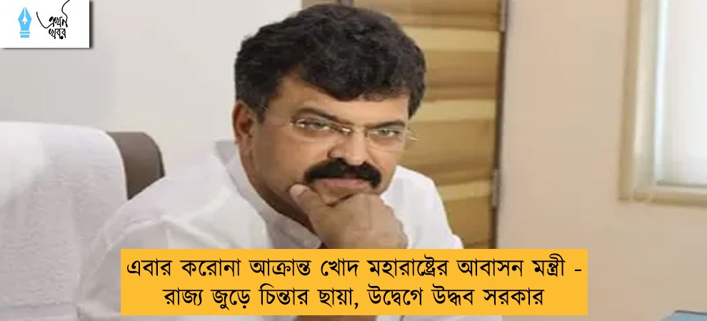 এবার করোনা আক্রান্ত খোদ মহারাষ্ট্রের আবাসন মন্ত্রী - রাজ্য জুড়ে চিন্তার ছায়া, উদ্বেগে উদ্ধব সরকার