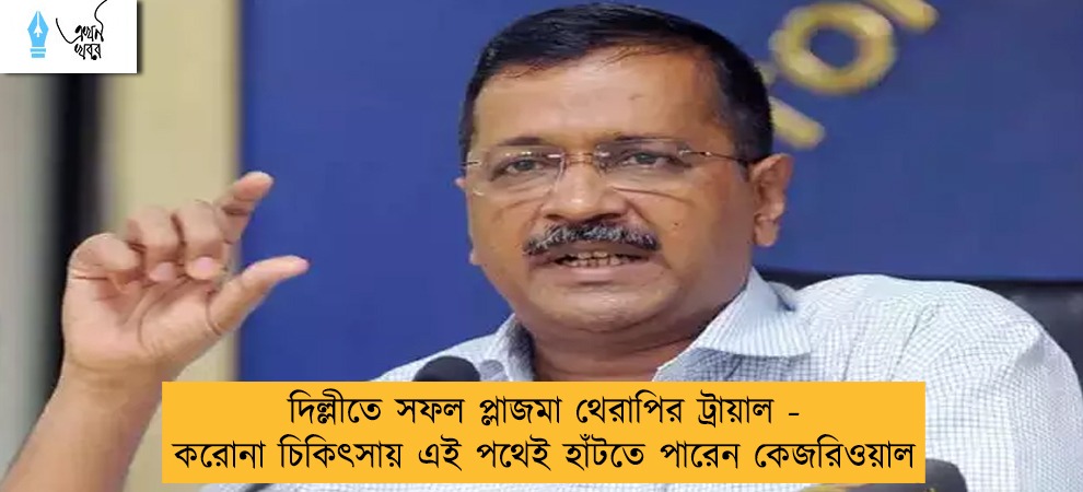 দিল্লীতে সফল প্লাজমা থেরাপির ট্রায়াল - করোনা চিকিৎসায় এই পথেই হাঁটতে পারেন কেজরিওয়াল