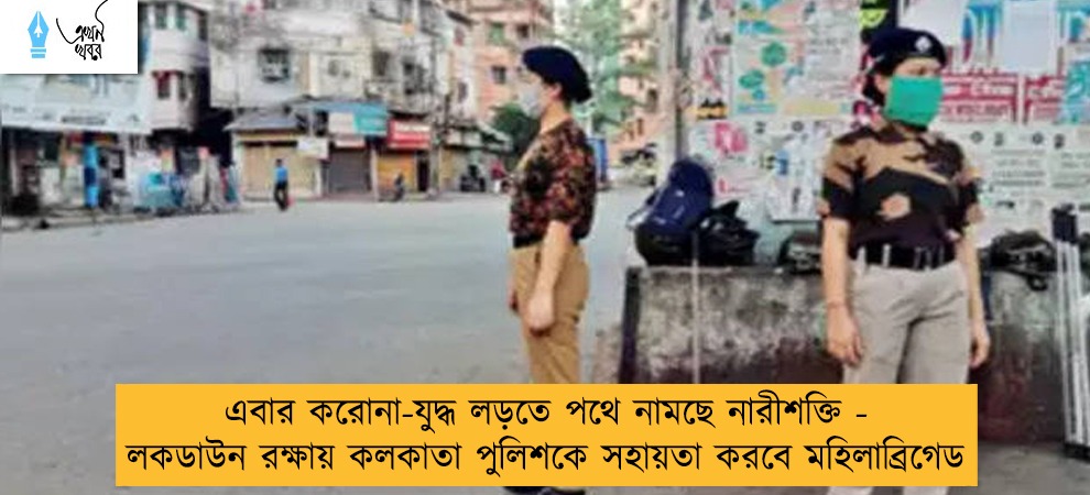 এবার করোনা-যুদ্ধ লড়তে পথে নামছে নারীশক্তি - লকডাউন রক্ষায় কলকাতা পুলিশকে সহায়তা করবে মহিলাব্রিগেড