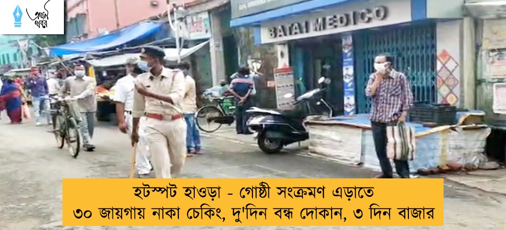 হটস্পট হাওড়া - গোষ্ঠী সংক্রমণ এড়াতে ৩০ জায়গায় নাকা চেকিং, দু'দিন বন্ধ দোকান, ৩ দিন বাজার
