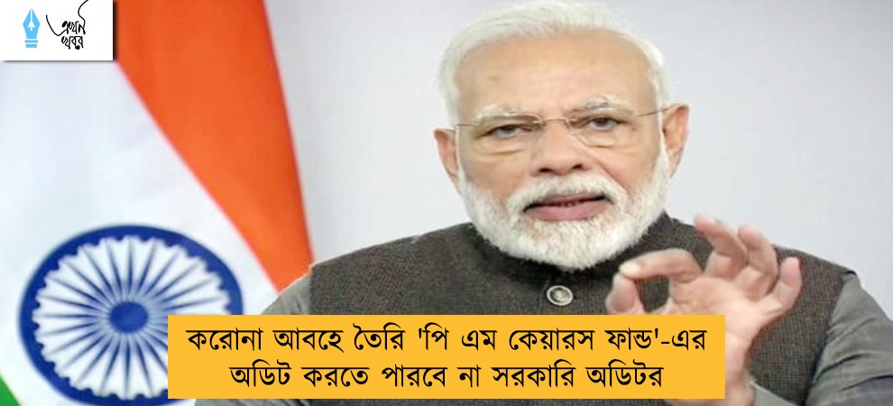 করোনা আবহে তৈরি 'পি এম কেয়ারস ফান্ড'-এর অডিট করতে পারবে না সরকারি অডিটর