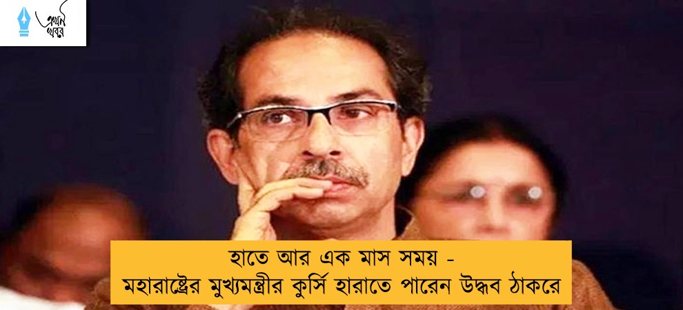 হাতে আর এক মাস সময় - মহারাষ্ট্রের মুখ্যমন্ত্রীর কুর্সি হারাতে পারেন উদ্ধব ঠাকরে