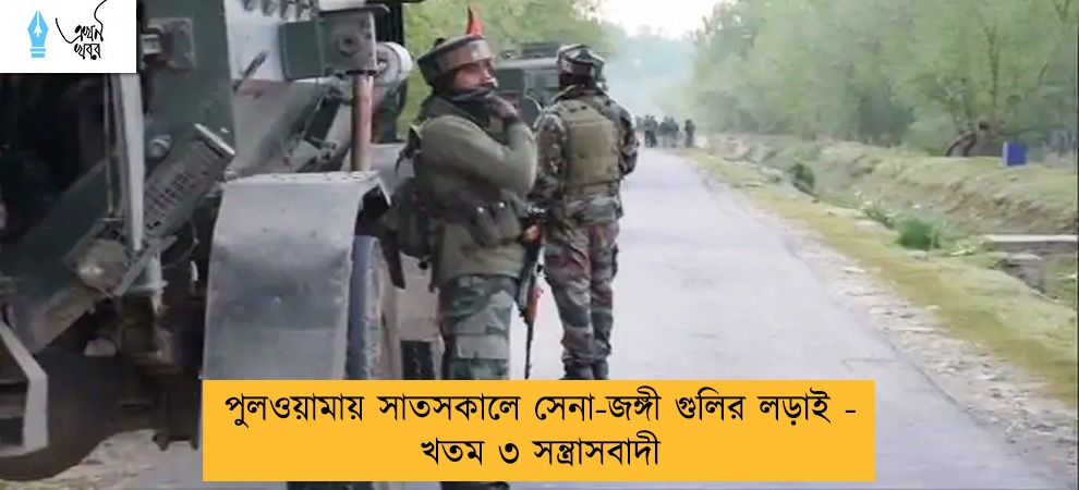 পুলওয়ামায় সাতসকালে সেনা-জঙ্গী গুলির লড়াই - খতম ৩ সন্ত্রাসবাদী