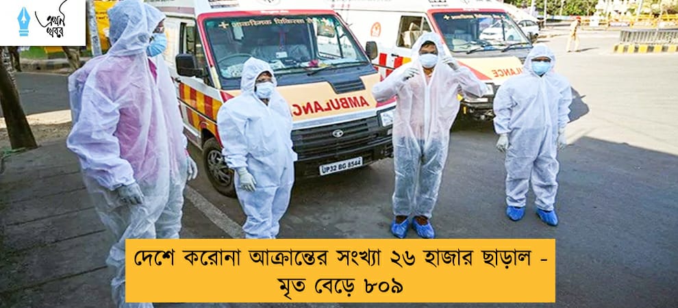 দেশে করোনা আক্রান্তের সংখ্যা ২৬ হাজার ছাড়াল - মৃত বেড়ে ৮০৯