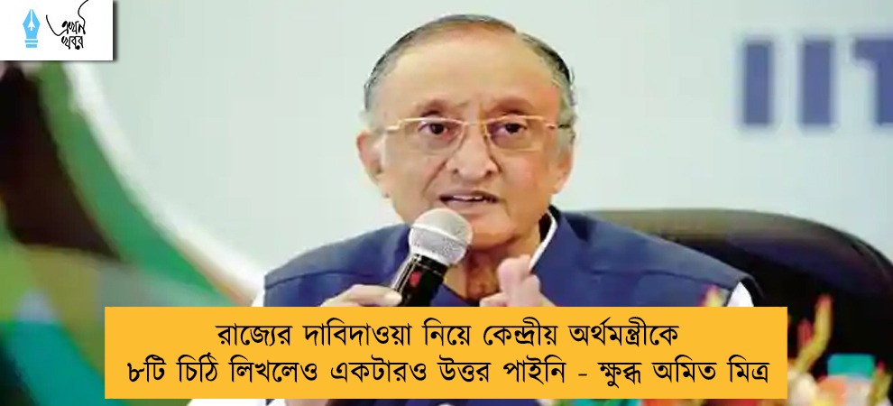 রাজ্যের দাবিদাওয়া নিয়ে কেন্দ্রীয় অর্থমন্ত্রীকে ৮টি চিঠি লিখলেও একটারও উত্তর পাইনি - ক্ষুব্ধ অমিত মিত্র