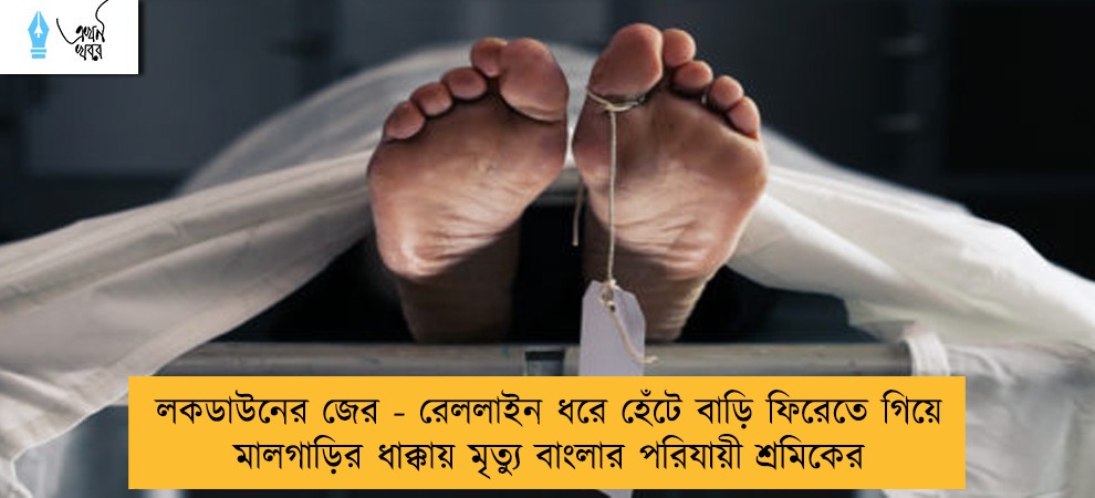 লকডাউনের জের - রেললাইন ধরে হেঁটে বাড়ি ফিরেতে গিয়ে মালগাড়ির ধাক্কায় মৃত্যু বাংলার পরিযায়ী শ্রমিকের