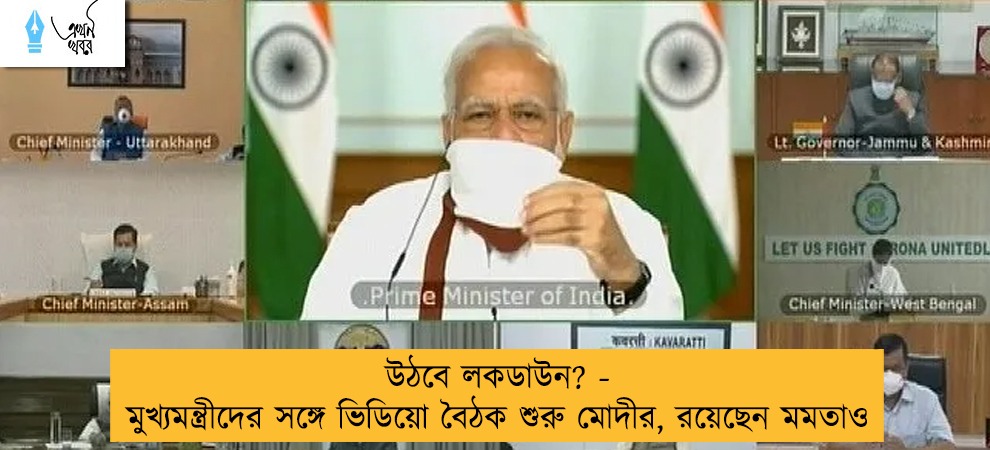 উঠবে লকডাউন? - মুখ্যমন্ত্রীদের সঙ্গে ভিডিয়ো বৈঠক শুরু মোদীর, রয়েছেন মমতাও