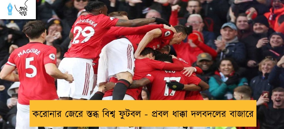 করোনার জেরে স্তব্ধ বিশ্ব ফুটবল - প্রবল ধাক্কা দলবদলের বাজারে