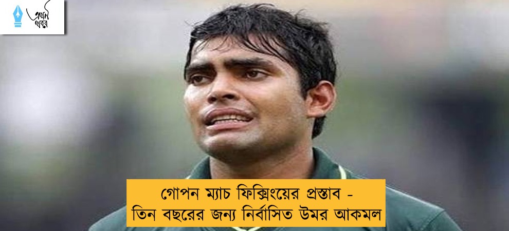 গোপন ম্যাচ ফিক্সিংয়ের প্রস্তাব - তিন বছরের জন্য নির্বাসিত উমর আকমল