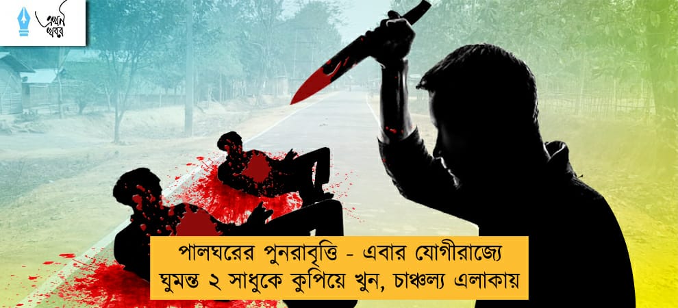 পালঘরের পুনরাবৃত্তি - এবার যোগীরাজ্যে ঘুমন্ত ২ সাধুকে কুপিয়ে খুন, চাঞ্চল্য এলাকায়