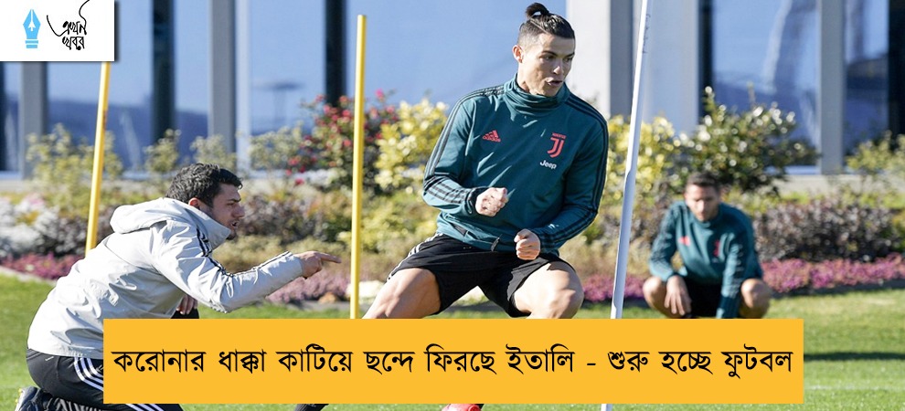 করোনার ধাক্কা কাটিয়ে ছন্দে ফিরছে ইতালি - শুরু হচ্ছে ফুটবল
