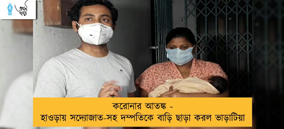 করোনার আতঙ্ক - হাওড়ায় সদ্যোজাত-সহ দম্পতিকে বাড়ি ছাড়া করল ভাড়াটিয়া