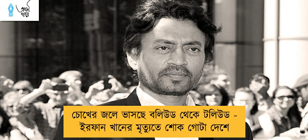চোখের জলে ভাসছে বলিউড থেকে টলিউড - ইরফান খানের মৃত্যুতে শোক গোটা দেশে
