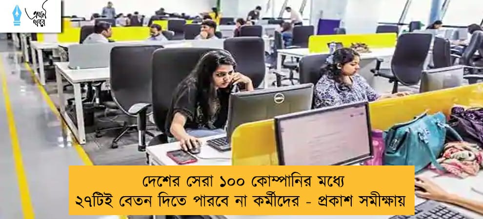 দেশের সেরা ১০০ কোম্পানির মধ্যে ২৭টিই বেতন দিতে পারবে না কর্মীদের - প্রকাশ সমীক্ষায়