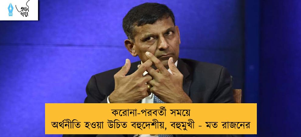 করোনা-পরবর্তী সময়ে অর্থনীতি হওয়া উচিত বহুদেশীয়, বহুমুখী - মত রাজনের