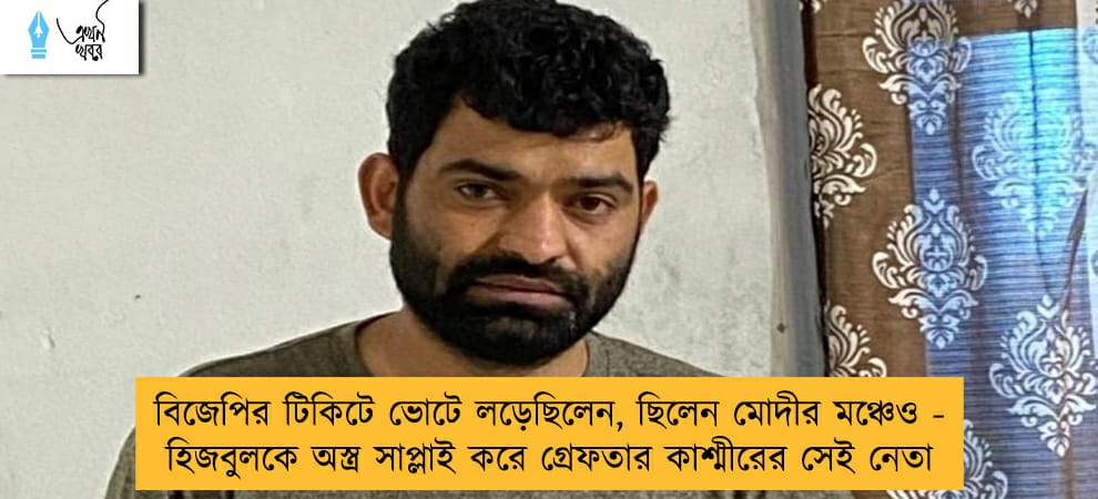 বিজেপির টিকিটে ভোটে লড়েছিলেন, ছিলেন মোদীর মঞ্চেও - হিজবুলকে অস্ত্র সাপ্লাই করে গ্রেফতার কাশ্মীরের সেই নেতা