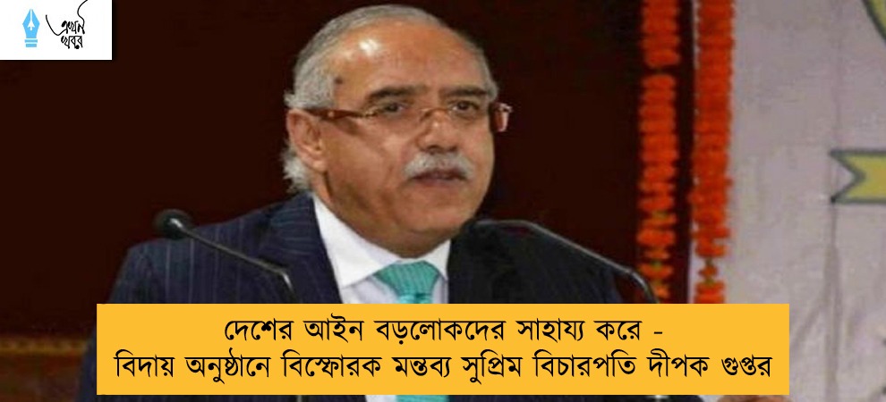 দেশের আইন বড়লোকদের সাহায্য করে - বিদায় অনুষ্ঠানে বিস্ফোরক মন্তব্য সুপ্রিম বিচারপতি দীপক গুপ্তর