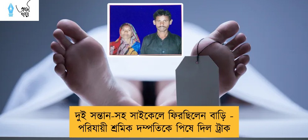 দুই সন্তান-সহ সাইকেলে ফিরছিলেন বাড়ি - পরিযায়ী শ্রমিক দম্পতিকে পিষে দিল ট্রাক