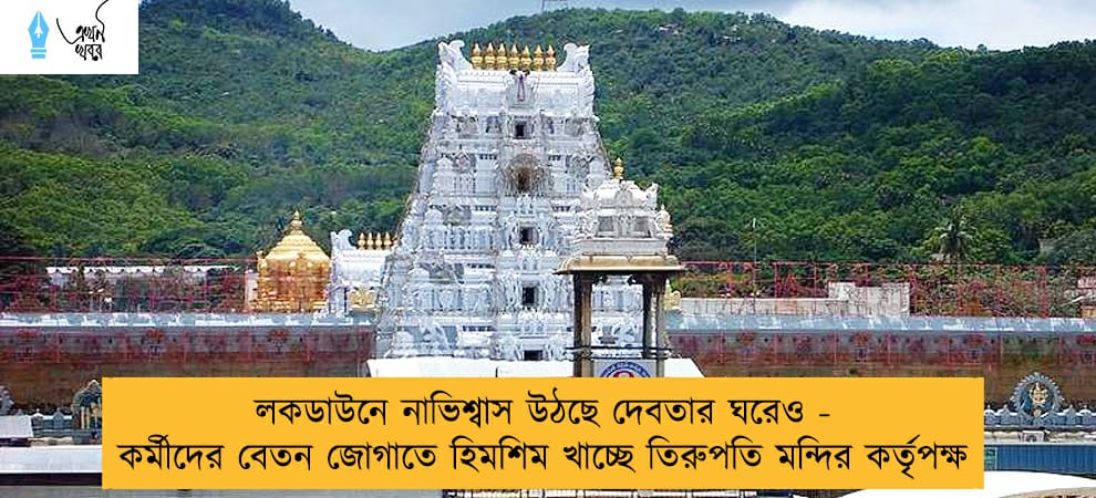 লকডাউনে নাভিশ্বাস উঠছে দেবতার ঘরেও - কর্মীদের বেতন জোগাতে হিমশিম খাচ্ছে তিরুপতি মন্দির কর্তৃপক্ষ