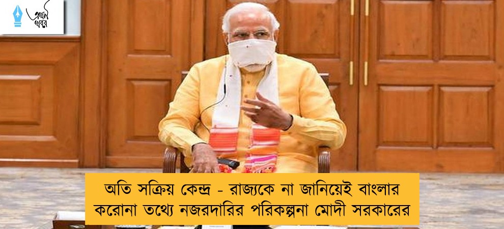 অতি সক্রিয় কেন্দ্র - রাজ্যকে না জানিয়েই বাংলার করোনা তথ্যে নজরদারির পরিকল্পনা মোদী সরকারের