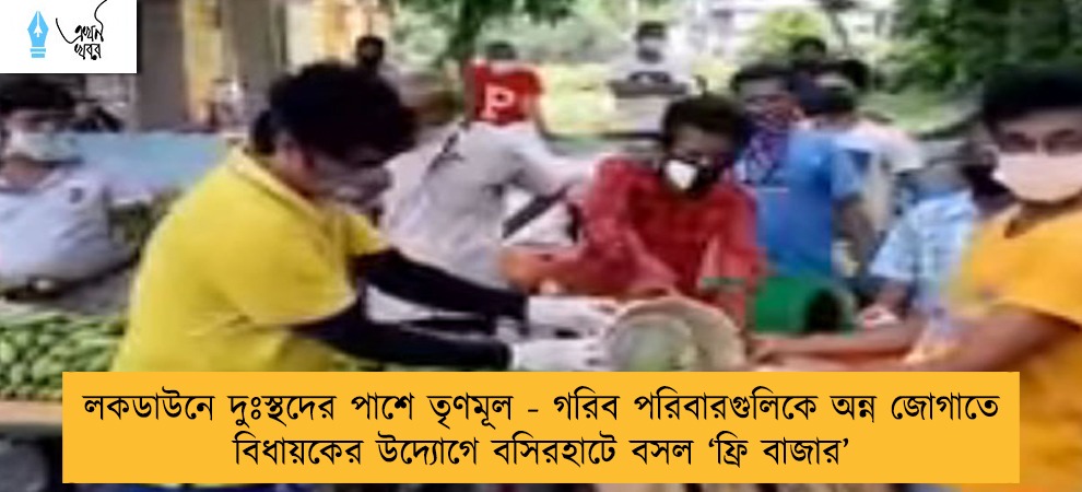 লকডাউনে দুঃস্থদের পাশে তৃণমূল - গরিব পরিবারগুলিকে অন্ন জোগাতে বিধায়কের উদ্যোগে বসিরহাটে বসল ‘ফ্রি বাজার’