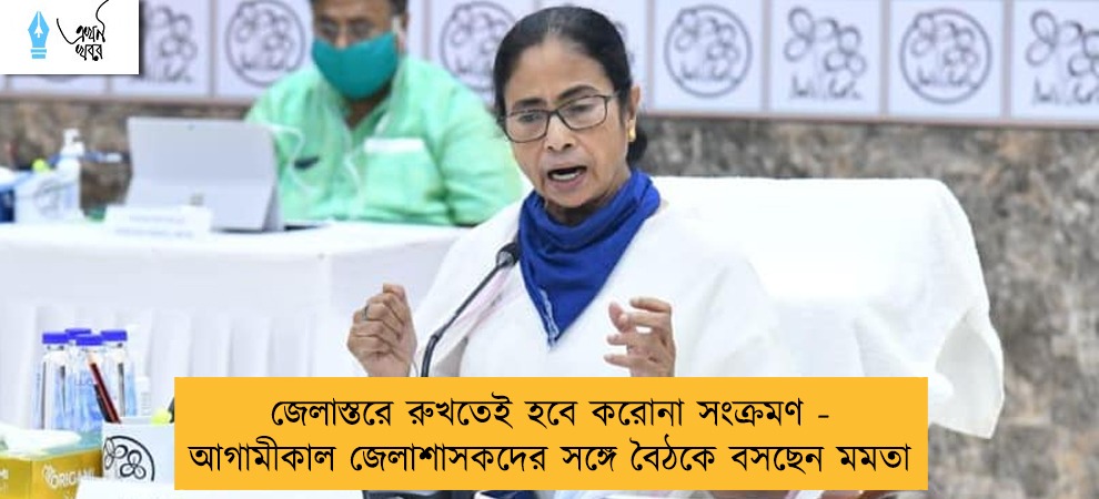 জেলাস্তরে রুখতেই হবে করোনা সংক্রমণ - আগামীকাল জেলাশাসকদের সঙ্গে বৈঠকে বসছেন মমতা