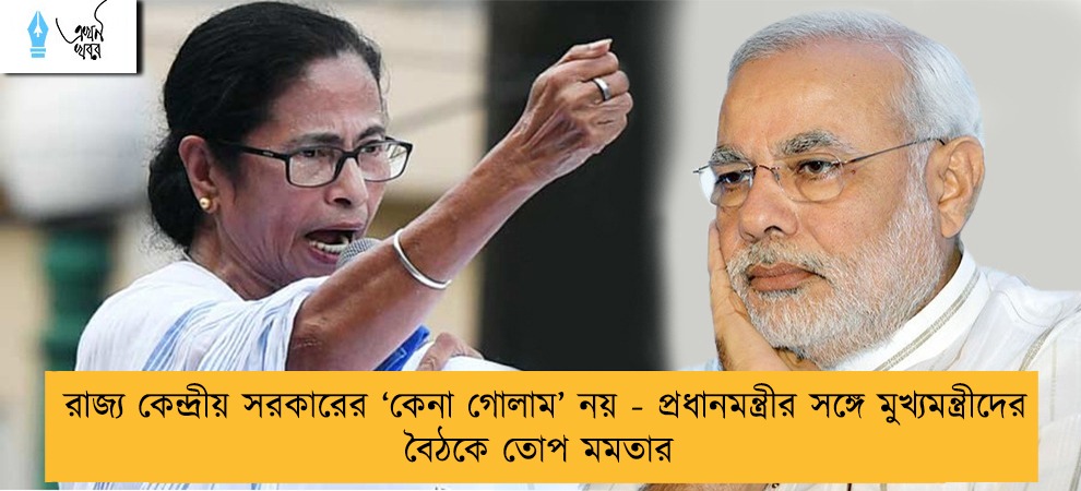 রাজ্য কেন্দ্রীয় সরকারের ‘কেনা গোলাম’ নয় - প্রধানমন্ত্রীর সঙ্গে মুখ্যমন্ত্রীদের বৈঠকে তোপ মমতার