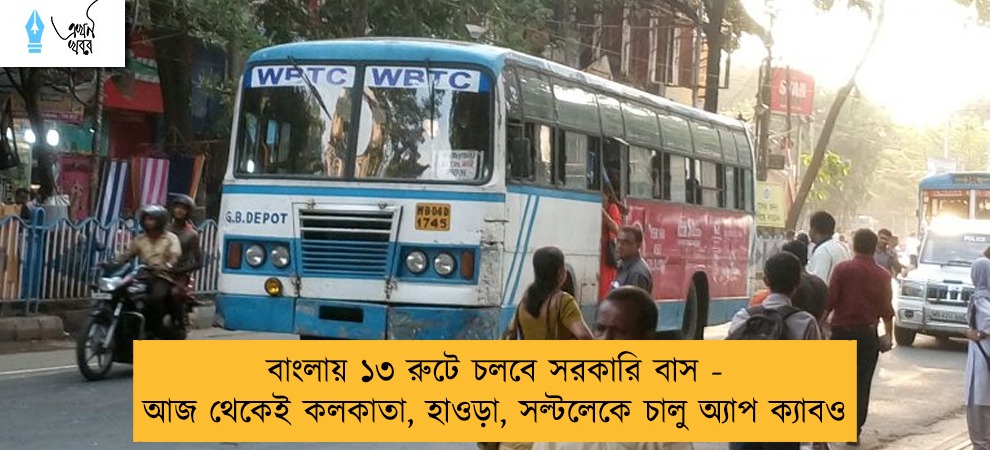 বাংলায় ১৩ রুটে চলবে সরকারি বাস - আজ থেকেই কলকাতা, হাওড়া, সল্টলেকে চালু অ্যাপ ক্যাবও