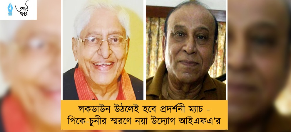 লকডাউন উঠলেই হবে প্রদর্শনী ম্যাচ - পিকে-চুনীর স্মরণে নয়া উদ্যোগ আইএফএ’র