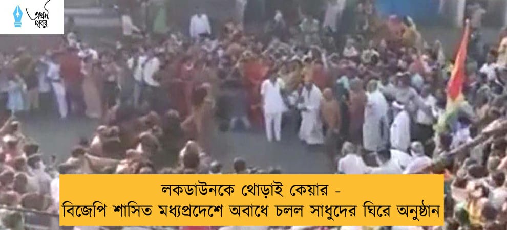 লকডাউনকে থোড়াই কেয়ার - বিজেপি শাসিত মধ্যপ্রদেশে অবাধে চলল সাধুদের ঘিরে অনুষ্ঠান