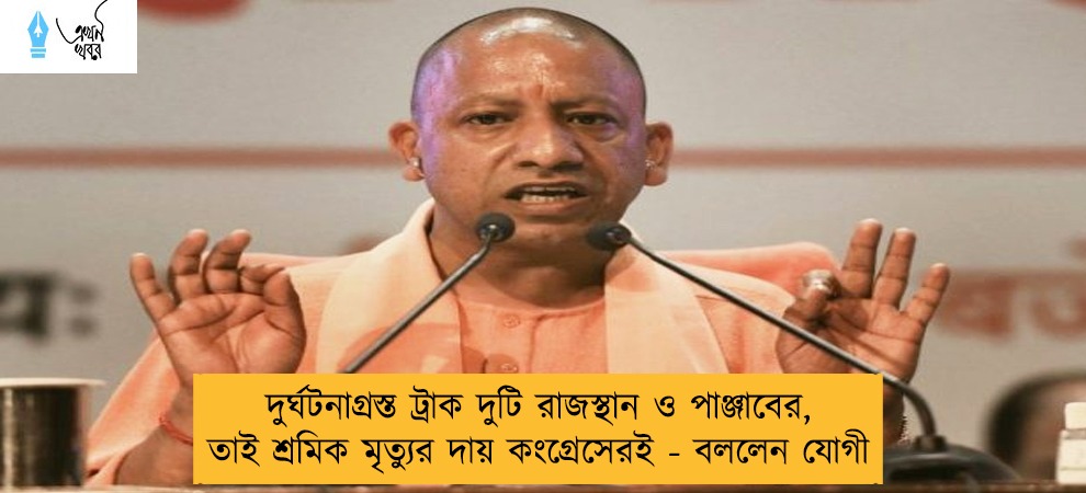 দুর্ঘটনাগ্রস্ত ট্রাক দুটি রাজস্থান ও পাঞ্জাবের, তাই শ্রমিক মৃত্যুর দায় কংগ্রেসেরই - বললেন যোগী