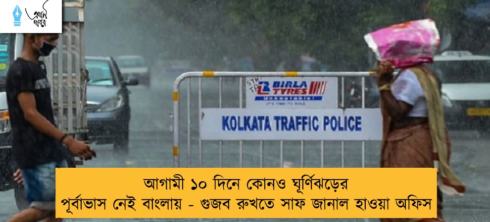 আগামী ১০ দিনে কোনও ঘূর্ণিঝড়ের পূর্বাভাস নেই বাংলায় - গুজব রুখতে সাফ জানাল হাওয়া অফিস