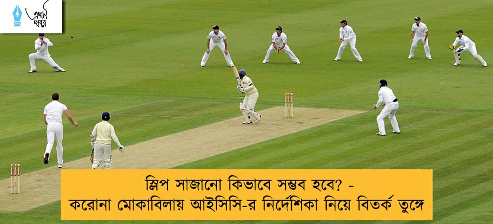 স্লিপ সাজানো কিভাবে সম্ভব হবে? - করোনা মোকাবিলায় আইসিসি-র নির্দেশিকা নিয়ে বিতর্ক তুঙ্গে