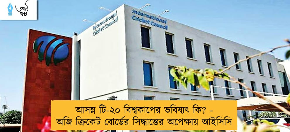 আসন্ন টি-২০ বিশ্বকাপের ভবিষ্যৎ কি? - অজি ক্রিকেট বোর্ডের সিদ্ধান্তের অপেক্ষায় আইসিসি
