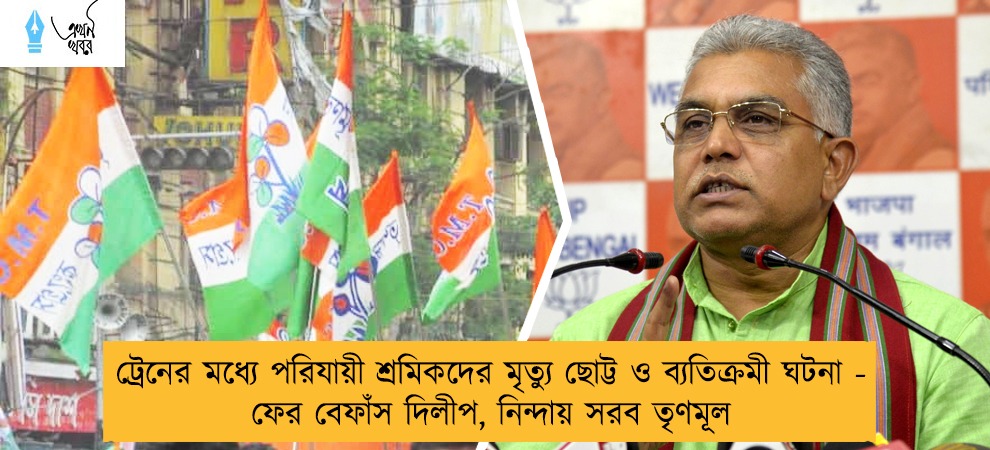 ট্রেনের মধ্যে পরিযায়ী শ্রমিকদের মৃত্যু ছোট্ট ও ব্যতিক্রমী ঘটনা - ফের বেফাঁস দিলীপ, নিন্দায় সরব তৃণমূল