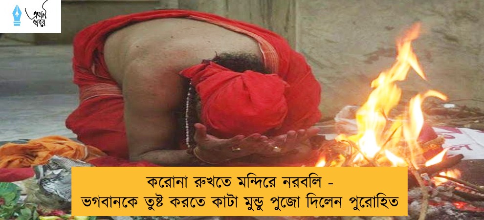 করোনা রুখতে মন্দিরে নরবলি - ভগবানকে তুষ্ট করতে কাটা মুন্ডু পুজো দিলেন পুরোহিত