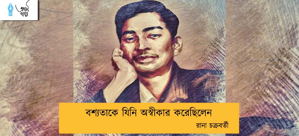 বশ্যতাকে যিনি অস্বীকার করেছিলেন----রানা চক্রবর্তী