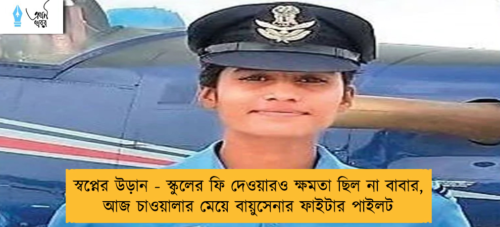 স্বপ্নের উড়ান - স্কুলের ফি দেওয়ারও ক্ষমতা ছিল না বাবার, আজ চাওয়ালার মেয়ে বায়ুসেনার ফাইটার পাইলট