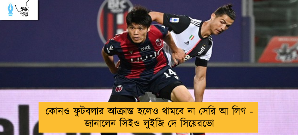 কোনও ফুটবলার আক্রান্ত হলেও থামবে না সেরি আ লিগ - জানালেন সিইও লুইজি দে সিয়েরভো